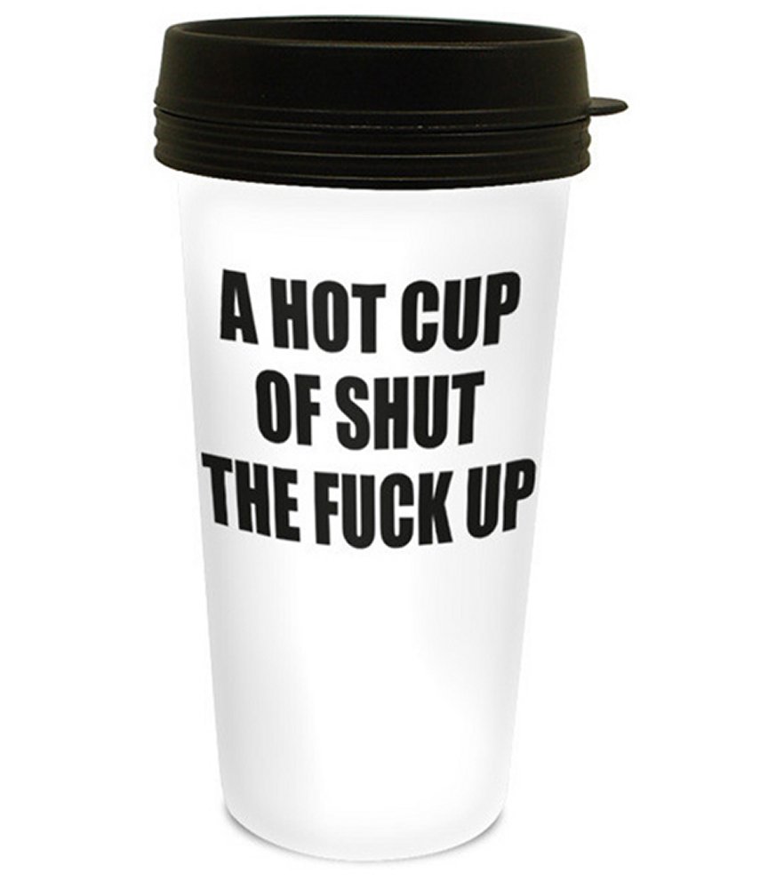 A Hot Cup Of Shut The Fuck Up Travel Mug